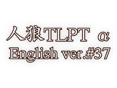 人狼 ザ・ライブ プレイングシアター 人狼TLPT α English ver. #37