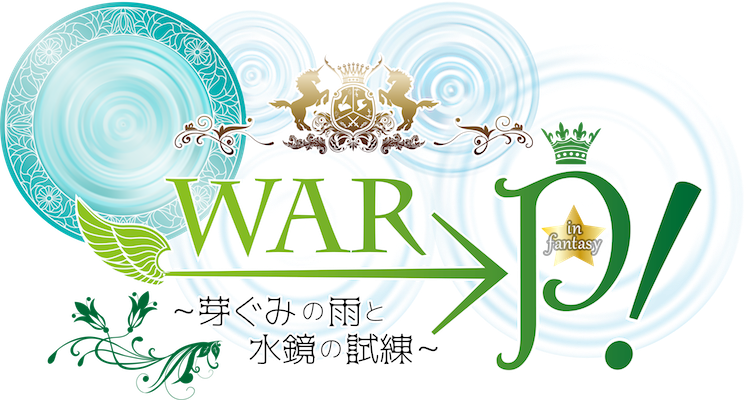 WAR→P！ in Fantasy 芽ぐみの雨と水鏡の試練